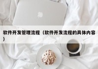 软件开发管理流程（软件开发流程的具体内容）