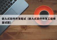 嵌入式软件开发笔试（嵌入式软件开发工程师面试题）