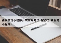 西安微信小程序开发常用方法（西安公众服务小程序）