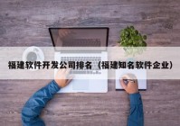 福建软件开发公司排名（福建知名软件企业）